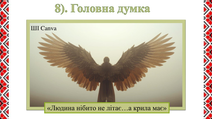 8). Головна думка«Людина нібито не літає…а крила має»ШІ Canva