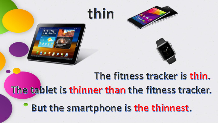 thin. The fitness tracker is thin. The tablet is thinner than the fitness tracker. But the smartphone is the thinnest.