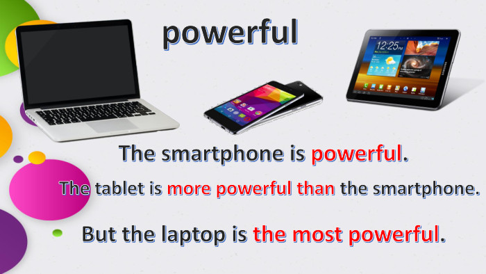 powerful. The smartphone is powerful. The tablet is more powerful than the smartphone. But the laptop is the most powerful.