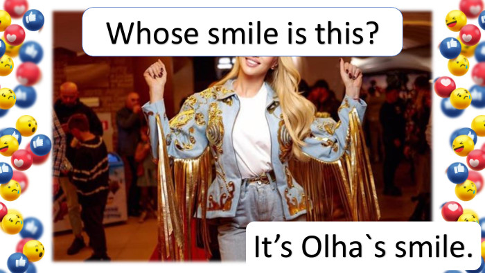 It’s Olha`s smile. Whose smile is this?
