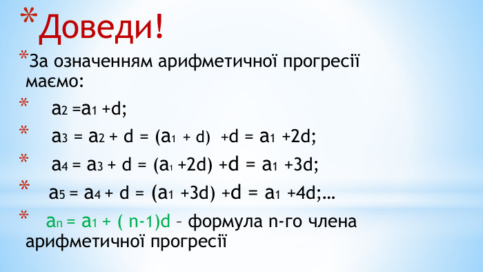 Доведи!За означенням арифметичної прогресії маємо: а2 =а1 +d; а3 = а2 + d = (а1 + d) +d = а1 +2d; а4 = а3 + d = (а1 +2d) +d = а1 +3d; а5 = а4 + d = (а1 +3d) +d = а1 +4d;… аn = а1 + ( n-1)d – формула n-го члена арифметичної прогресії 