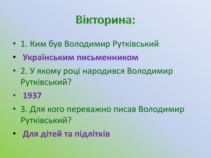 Вікторина:1. Ким був Володимир Рутківський Українським письменником2. У якому році народився Володимир Рутківський? 19373. Для кого переважно писав Володимир Рутківський? Для дітей та підлітків