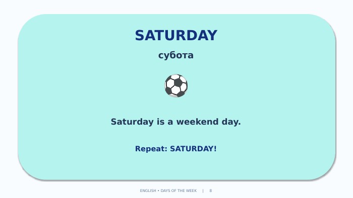 SATURDAYсубота⚽Saturday is a weekend day. Repeat: SATURDAY!ENGLISH • DAYS OF THE WEEK | 8