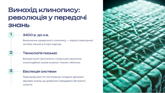  Винахід клинопису: революція у передачі знань13400 р. до н.е. Виникнення шумерського клинопису — першої повноцінної системи письма в історії людства.2 Технологія письма. Використання тростинного стилуса для нанесення клиноподібних знаків на вологі глиняні таблички.3 Еволюція системи. Перехід від простих піктограм до складних ідеограм і звукових знаків, що дозволило передавати абстрактні поняття.