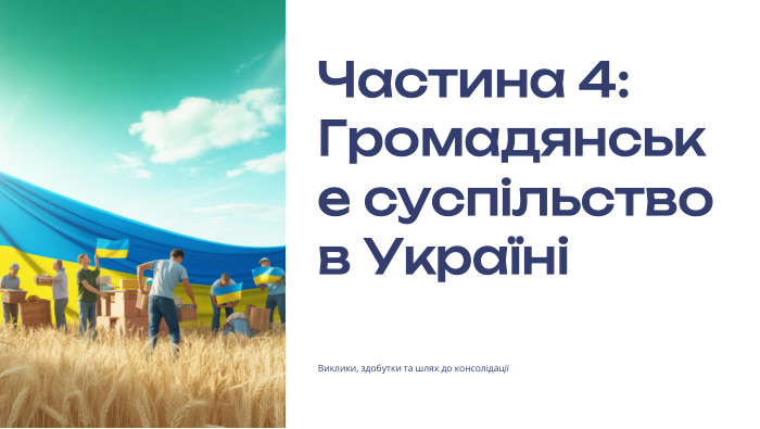  Частина 4: Громадянське суспільство в УкраїніВиклики, здобутки та шлях до консолідації