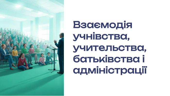 Взаємодія учнівства, учительства, батьківства і адміністрації