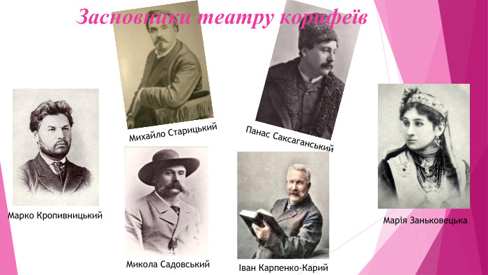 Засновники театру корифеїв. Панас Саксаганський Марко Кропивницький. Михайло СтарицькийІван Карпенко-Карий. Микола Садовський. Марія Заньковецька