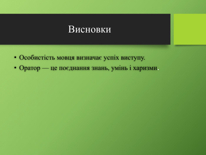 Висновки. Особистість мовця визначає успіх виступу. Оратор — це поєднання знань, умінь і харизми.