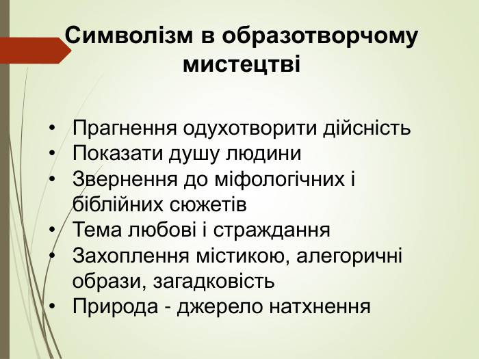 Символізм в образотворчому мистецтві  Прагнення одухотворити дійсність Показати душу людини Звернення до міфологічних і біблійних сюжетів Тема любові і страждання Захоплення містикою, алегоричні образи, загадковість Природа - джерело натхнення 