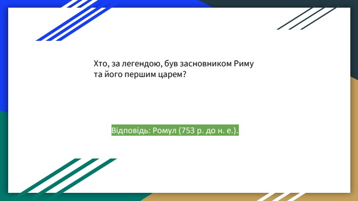 Хто, за легендою, був засновником Риму та його першим царем? Відповідь: Ромул (753 р. до н. е.). 