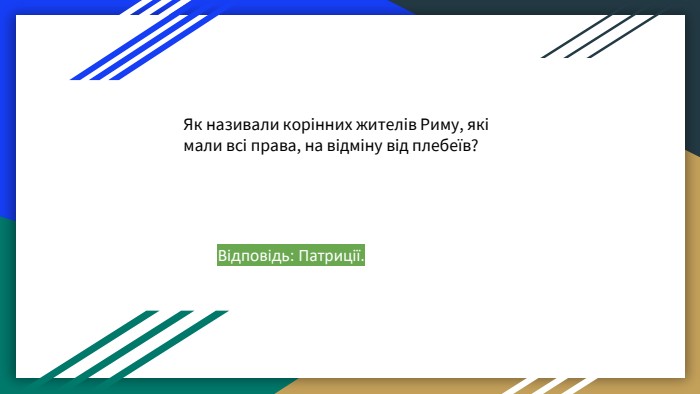 Як називали корінних жителів Риму, які мали всі права, на відміну від плебеїв? Відповідь: Патриції. 