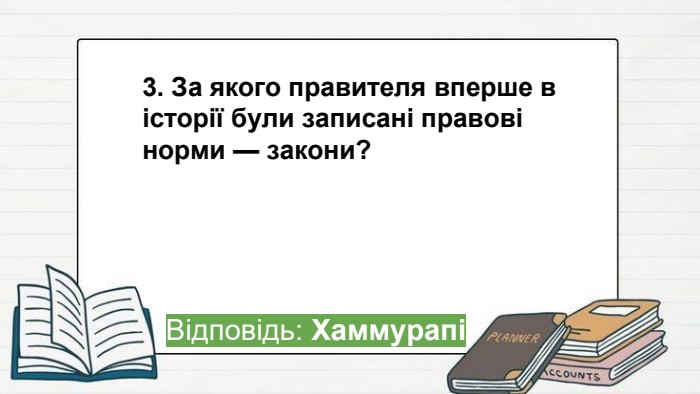 3. За якого правителя вперше в історії були записані правові норми — закони?Відповідь: Хаммурапіppt_x