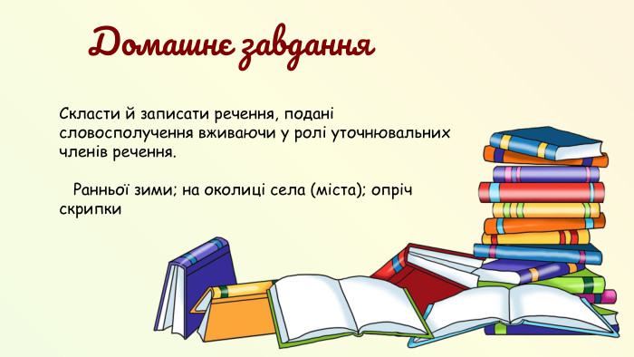 Скласти й записати речення, подані словосполучення вживаючи у ролі уточнювальних членів речення. Ранньої зими; на околиці села (міста); опріч скрипки Домашнє завдання