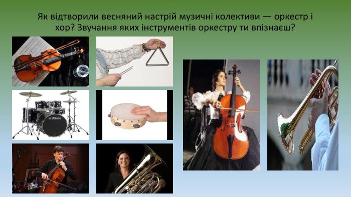 Як відтворили весняний настрій музичні колективи — оркестр і хор? Звучання яких інструментів оркестру ти впізнаєш?