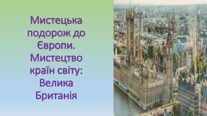 Мистецька подорож до Європи. Мистецтво країн світу: Велика Британія