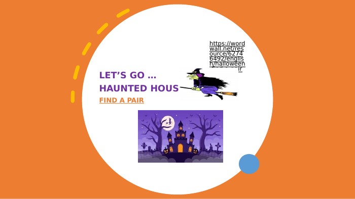 https://wordwall.net/resource/62746492/english/halloween-find-a-pair. LET’S GO …HAUNTED HOUSE…FIND А PAIR