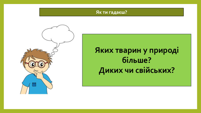 14.05.2026 СьогодніЯк ти гадаєш?Яких тварин у природі більше? Диких чи свійських?