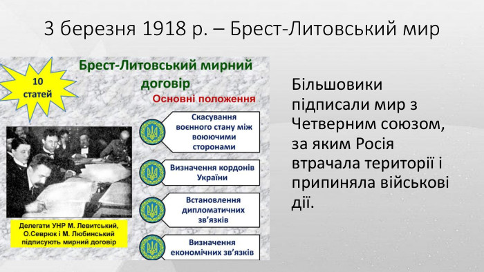 3 березня 1918 р. – Брест-Литовський мир. Більшовики підписали мир з Четверним союзом, за яким Росія втрачала території і припиняла військові дії.