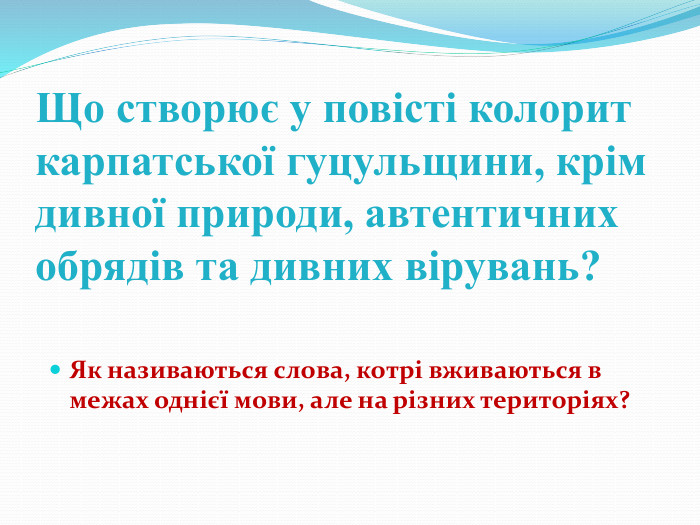 Що створює у повісті колорит карпатської гуцульщини, крім дивної природи, автентичних обрядів та дивних вірувань?Як називаються слова, котрі вживаються в межах однієї мови, але на різних територіях?