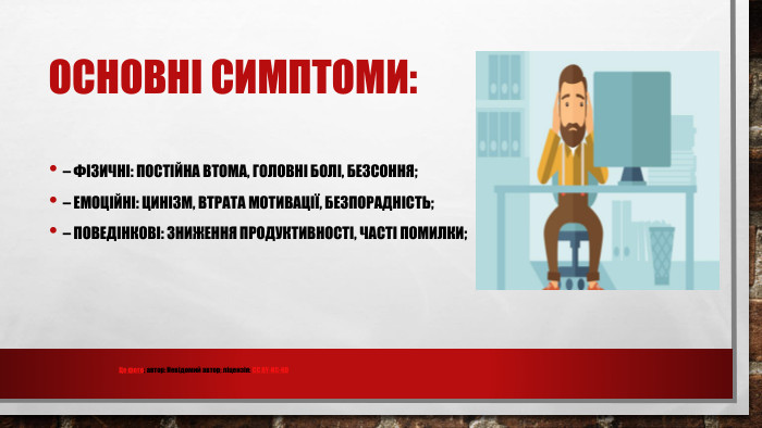 Основні симптоми:– фізичні: постійна втома, головні болі, безсоння;– емоційні: цинізм, втрата мотивації, безпорадність;– поведінкові: зниження продуктивності, часті помилки;Це фото; автор: Невідомий автор; ліцензія: CC BY-NC-ND