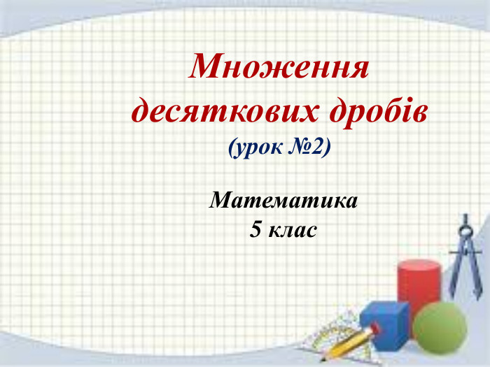 Множення десяткових дробів(урок №2)Математика 5 клас