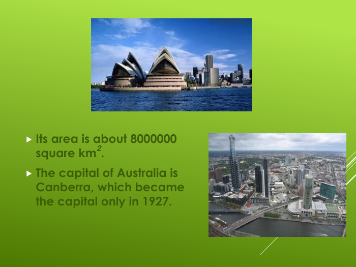 Its area is about 8000000 square km2. The capital of Australia is Canberra, which became the capital only in 1927. 