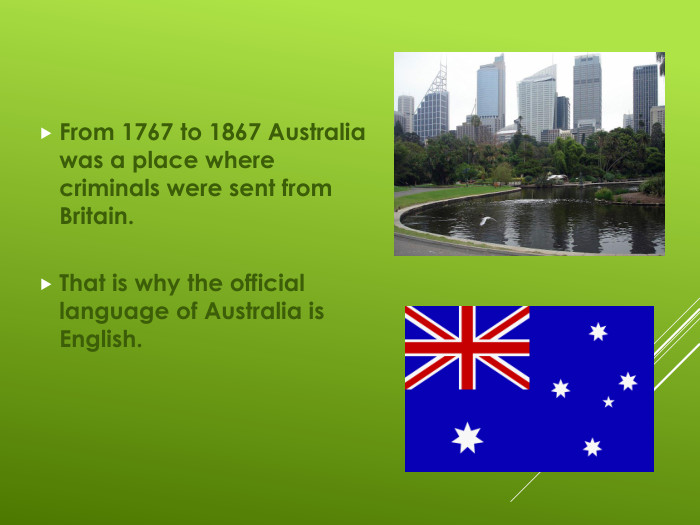 From 1767 to 1867 Australia was a place where criminals were sent from Britain. That is why the official language of Australia is English. 