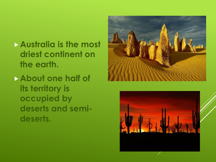 Australia is the most driest continent on the earth.About one half of its territory is occupied by deserts and semi-deserts. 