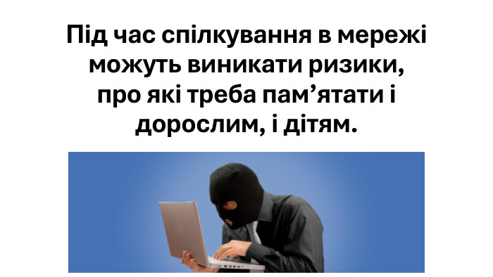 Під час спілкування в мережі можуть виникати ризики, про які треба пам’ятати і дорослим, і дітям.