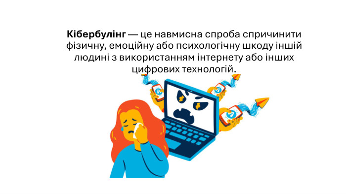 Кібербулінг — це навмисна спроба спричинити фізичну, емоційну або психологічну шкоду іншій людині з використанням інтернету або інших цифрових технологій.
