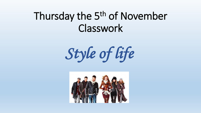 Thursday the 5th of November. Classwork. Style of life