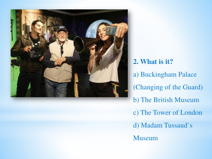 2. What is it?a) Buckingham Palace (Changing of the Guard)b) The British Museumc) The Tower of Londond) Madam Tussaud`s Museum