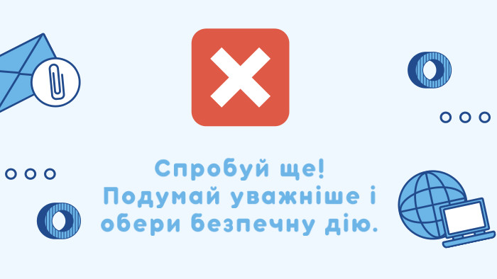 Спробуй ще! Подумай уважніше і обери безпечну дію.