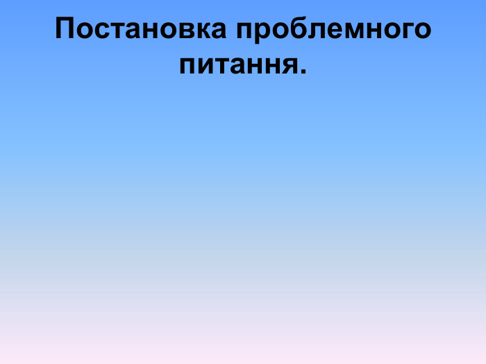  Постановка проблемного питання.  