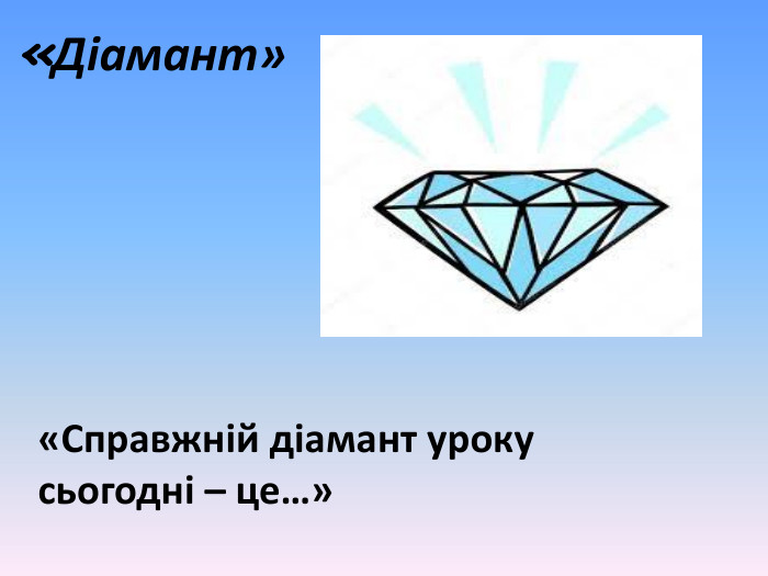 «Діамант» «Справжній діамант уроку сьогодні – це…» 