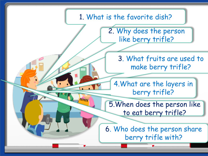 1. What is the favorite dish? 2. Why does the person like berry trifle? 3. What fruits are used to make berry trifle? 4. What are the layers in berry trifle? 5. When does the person like to eat berry trifle? 6. Who does the person share berry trifle with? 