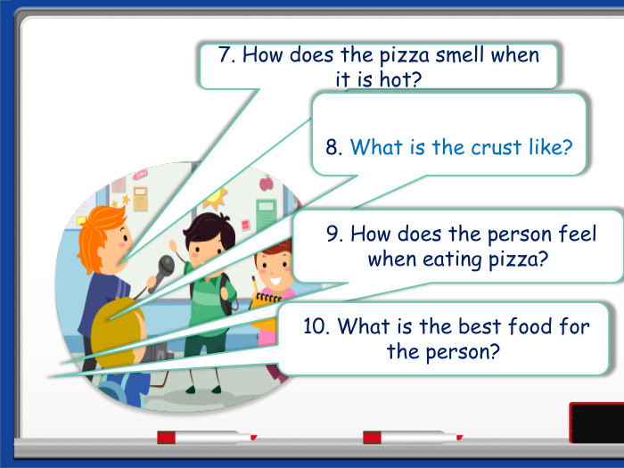 7. How does the pizza smell when it is hot? 8. What is the crust like? 9. How does the person feel when eating pizza? 10. What is the best food for the person?