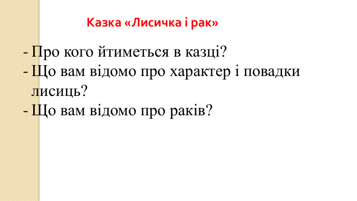 Казка «Лисичка і рак»Про кого йтиметься в казці?Що вам відомо про характер і повадки лисиць?Що вам відомо про раків?