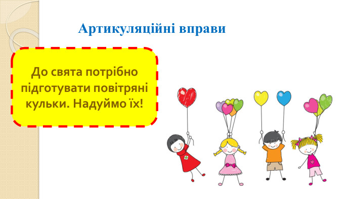 Артикуляційні вправи. До свята потрібно підготувати повітряні кульки. Надуймо їх!