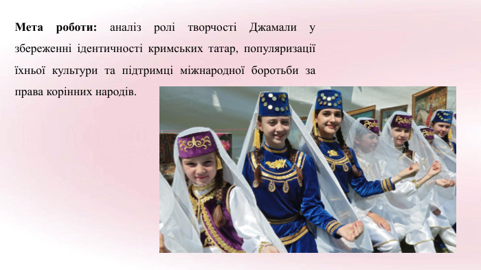 Мета роботи: аналіз ролі творчості Джамали у збереженні ідентичності кримських татар, популяризації їхньої культури та підтримці міжнародної боротьби за права корінних народів.