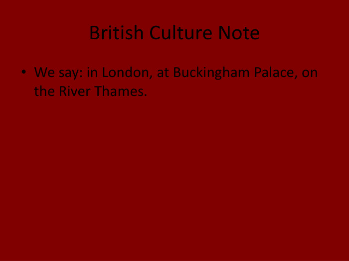 British Culture Note. We say: in London, at Buckingham Palace, on the River Thames.