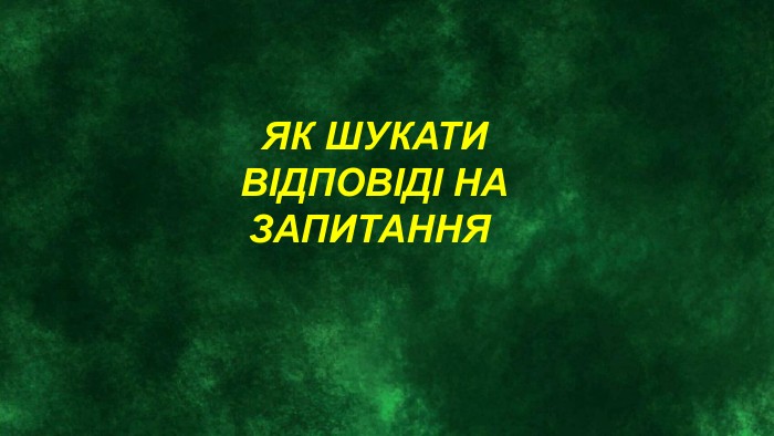 ЯК ШУКАТИ ВІДПОВІДІ НА ЗАПИТАННЯ 