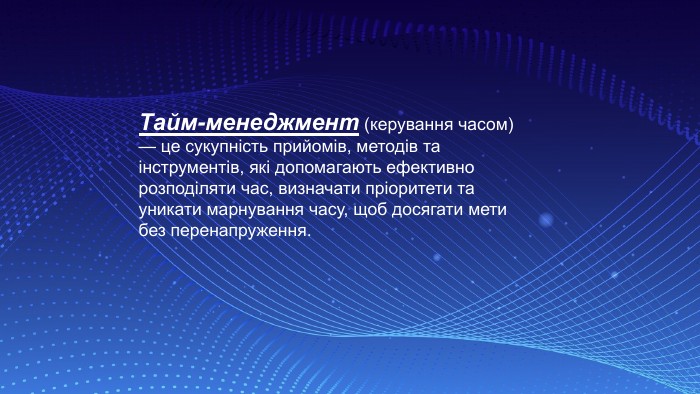 Тайм-менеджмент (керування часом) — це сукупність прийомів, методів та інструментів, які допомагають ефективно розподіляти час, визначати пріоритети та уникати марнування часу, щоб досягати мети без перенапруження. 