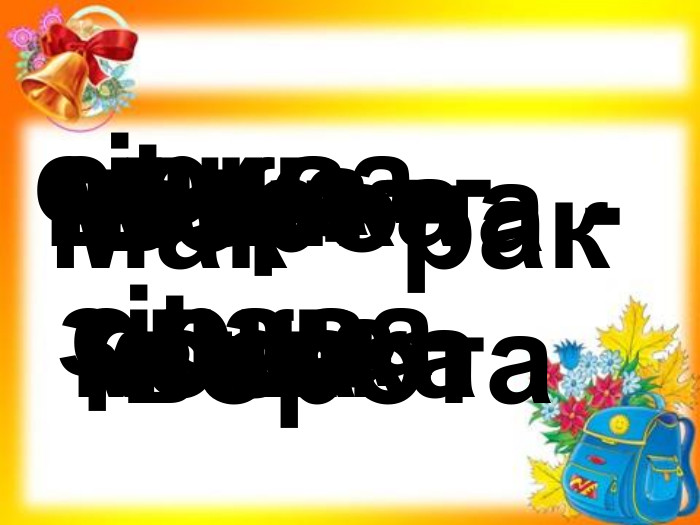 Мак - рак шишка - мишка сірка - зірка коза - коса ворона - ворота слива - слава пічка - річка 