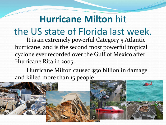 Hurricane Milton hit the US state of Florida last week. It is an extremely powerful Category 5 Atlantic hurricane, and is the second most powerful tropical cyclone ever recorded over the Gulf of Mexico after Hurricane Rita in 2005. Hurricane Milton caused $50 billion in damage and killed more than 15 people