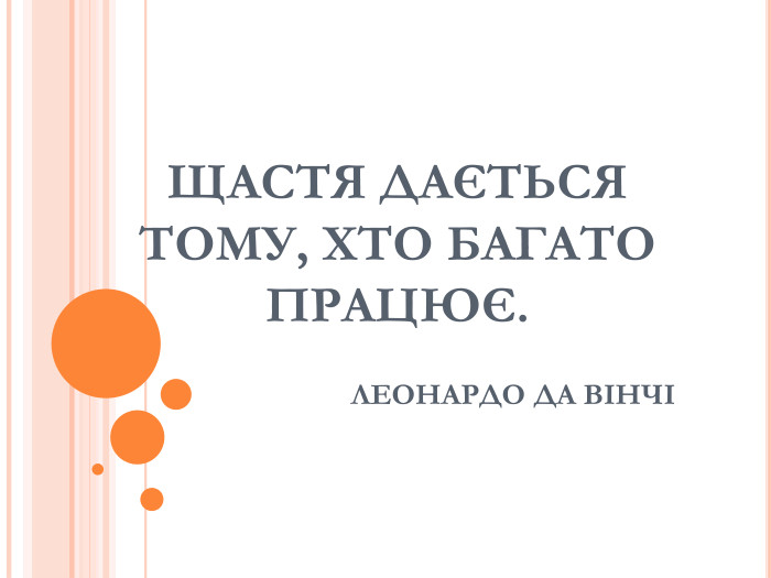 ЩАСТЯ ДАЄТЬСЯ ТОМУ, ХТО БАГАТО ПРАЦЮЄ.         ЛЕОНАРДО ДА ВІНЧІ 