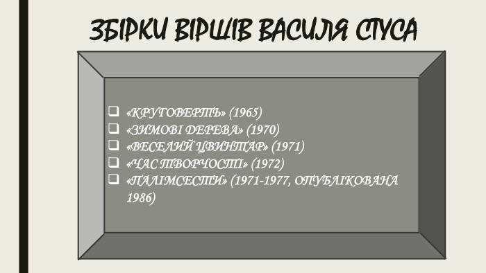 ЗБІРКИ ВІРШІВ ВАСИЛЯ СТУСА«КРУГОВЕРТЬ» (1965)«ЗИМОВІ ДЕРЕВА» (1970)«ВЕСЕЛИЙ ЦВИНТАР» (1971)«ЧАС ТВОРЧОСТІ» (1972)«ПАЛІМСЕСТИ» (1971-1977, ОПУБЛІКОВАНА 1986)