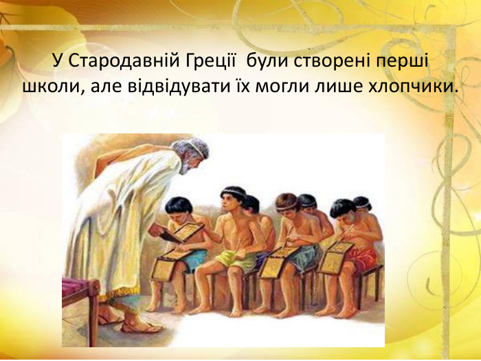У Стародавній Греції були створені перші школи, але відвідувати їх могли лише хлопчики.