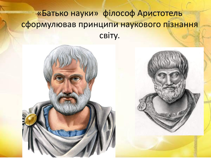 «Батько науки» філософ Аристотель сформулював принципи наукового пізнання світу. 
