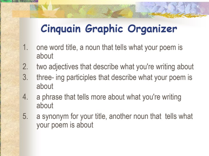 Cinquain Graphic Organizer one word title, a noun that tells what your poem is about two adjectives that describe what you're writing aboutthree- ing participles that describe what your poem is abouta phrase that tells more about what you're writing about a synonym for your title, another noun that  tells what your poem is about 
